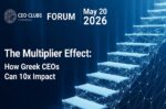 CEO Clubs Greece Forum Μάιος 2026: Απελευθερώνοντας τη Δύναμη των «Πολλαπλασιαστών» στην Ελληνική Επιχειρηματικότητα